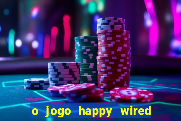 o jogo happy wired paga mesmo