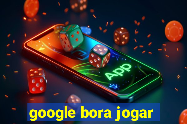 google bora jogar