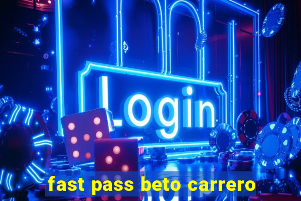 fast pass beto carrero