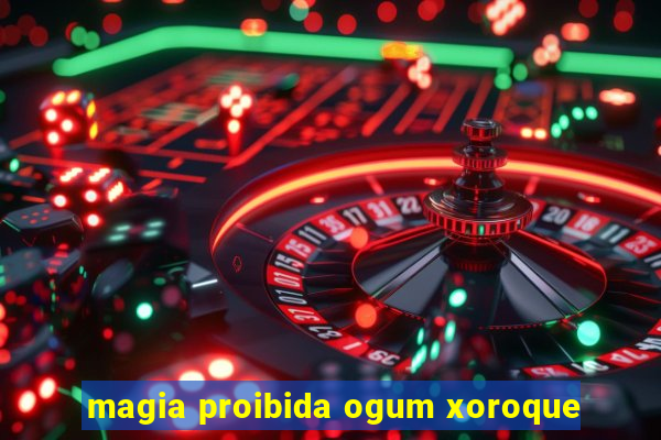 magia proibida ogum xoroque