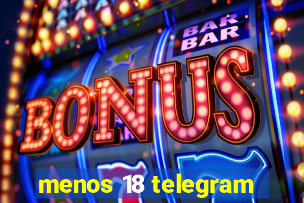 menos 18 telegram