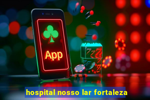 hospital nosso lar fortaleza