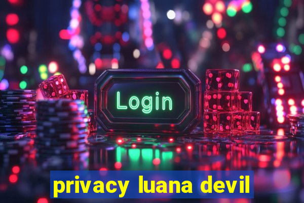 privacy luana devil