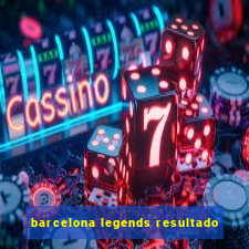 barcelona legends resultado