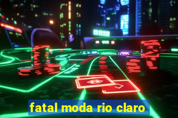 fatal moda rio claro