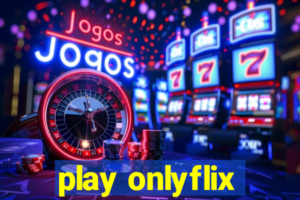 play onlyflix