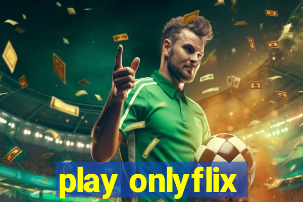 play onlyflix