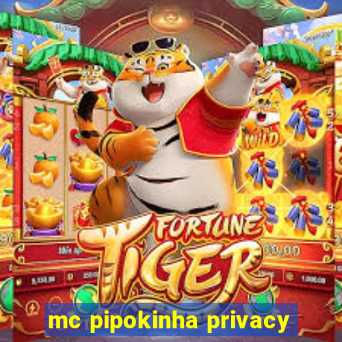 mc pipokinha privacy