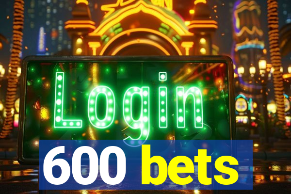 600 bets