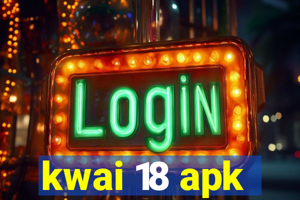 kwai 18 apk