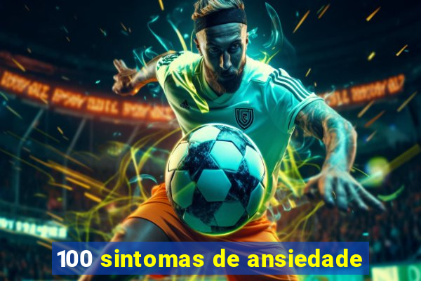 100 sintomas de ansiedade