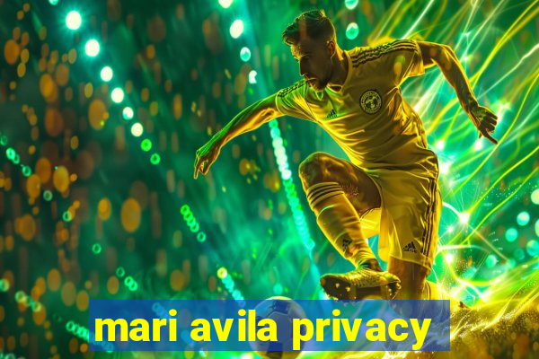 mari avila privacy