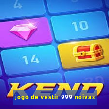 jogo de vestir 999 noivas