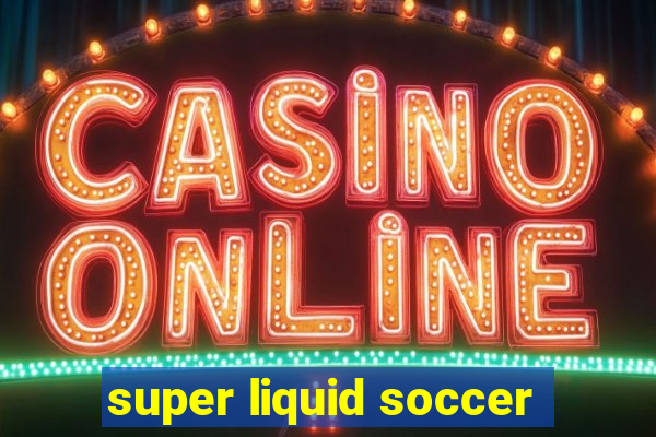 super liquid soccer