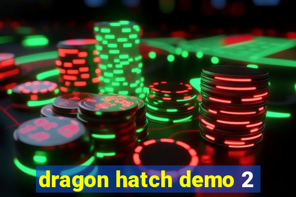 dragon hatch demo 2