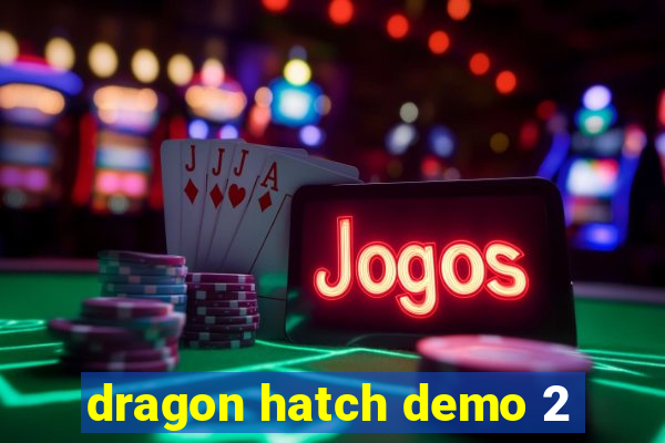 dragon hatch demo 2