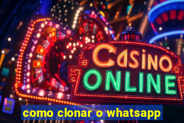 como clonar o whatsapp