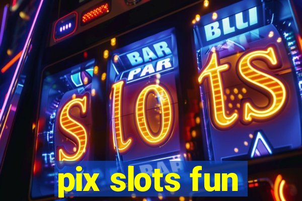 pix slots fun