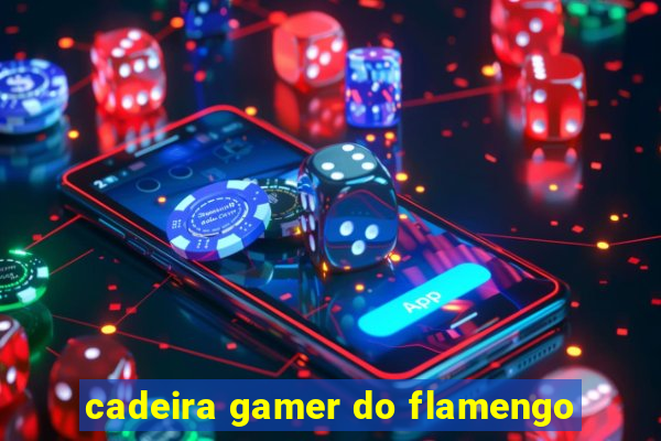 cadeira gamer do flamengo