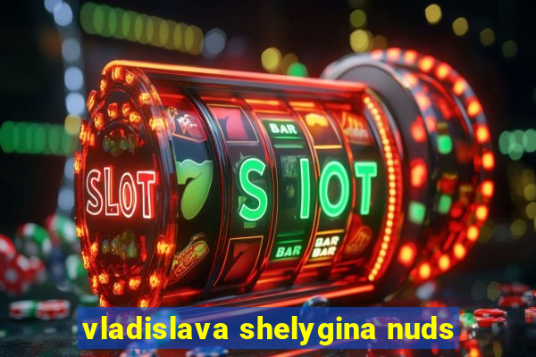 vladislava shelygina nuds