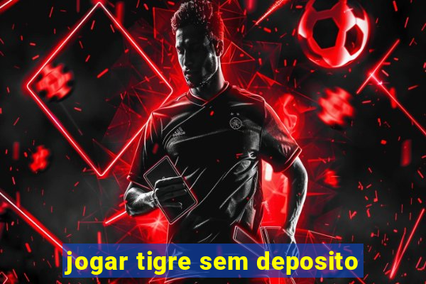 jogar tigre sem deposito