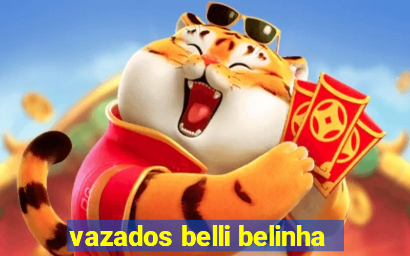 vazados belli belinha