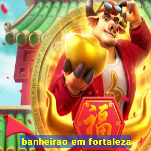 banheirao em fortaleza