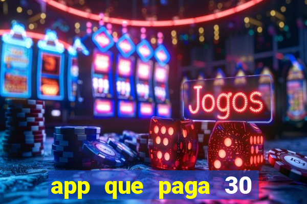 app que paga 30 reais para se cadastrar