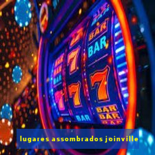 lugares assombrados joinville