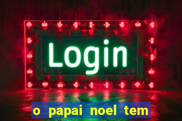 o papai noel tem quantos anos