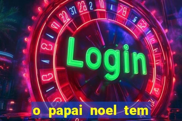 o papai noel tem quantos anos