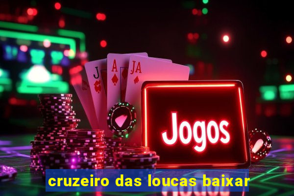 cruzeiro das loucas baixar