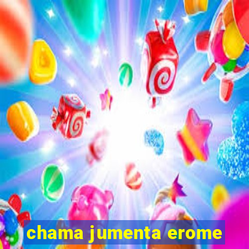 chama jumenta erome