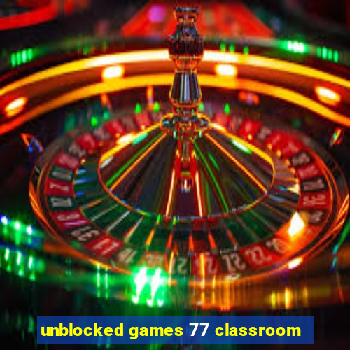 unblocked games 77 classroom