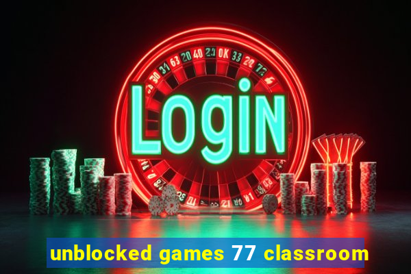 unblocked games 77 classroom