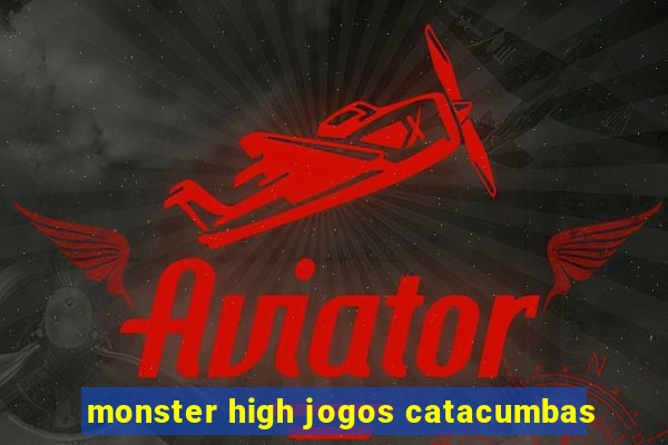 monster high jogos catacumbas