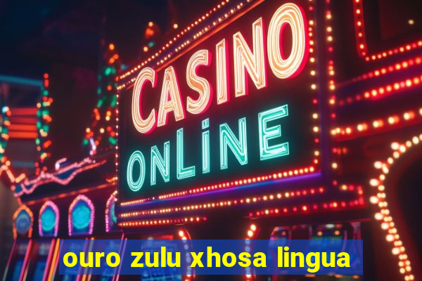 ouro zulu xhosa lingua