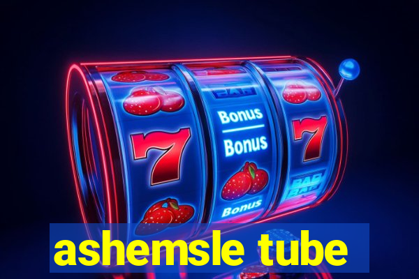 ashemsle tube