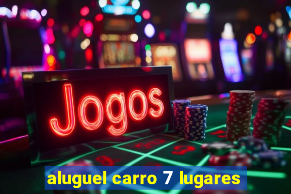 aluguel carro 7 lugares