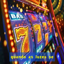 quando as luzes se apagam rede canais