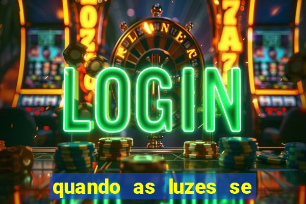 quando as luzes se apagam rede canais