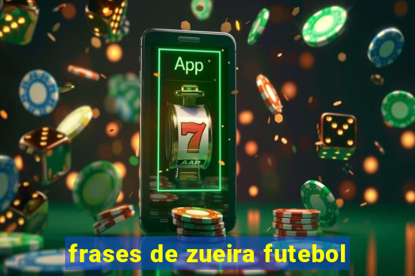 frases de zueira futebol