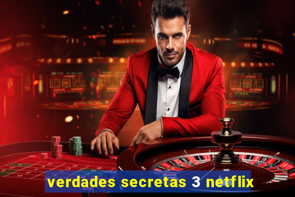 verdades secretas 3 netflix