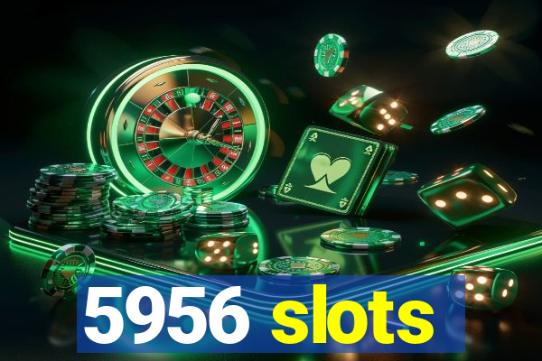 5956 slots