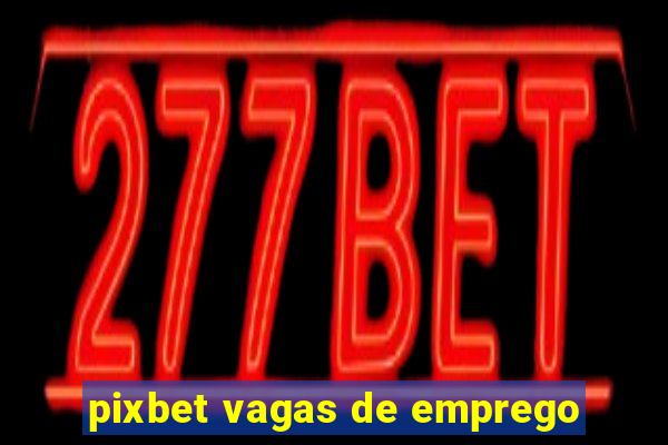 pixbet vagas de emprego