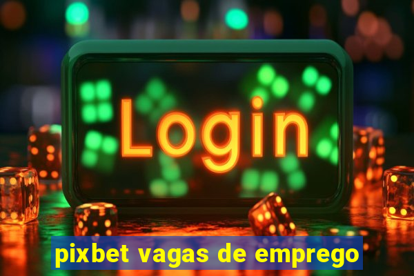 pixbet vagas de emprego