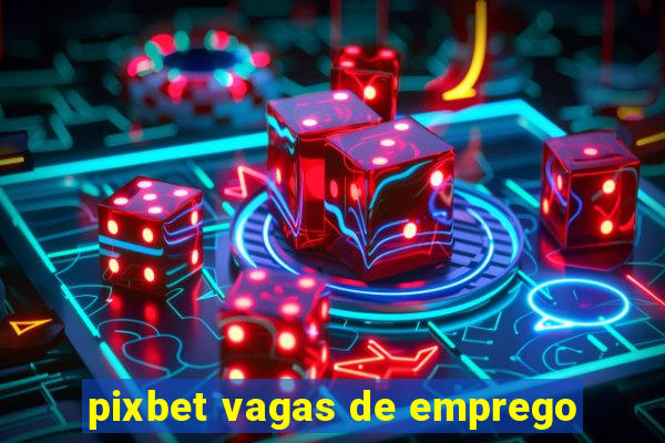 pixbet vagas de emprego