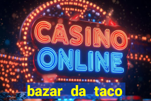 bazar da taco agendamento online