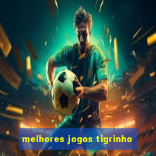 melhores jogos tigrinho