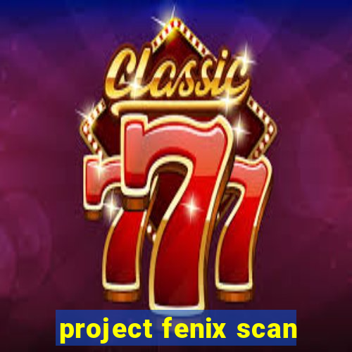 project fenix scan